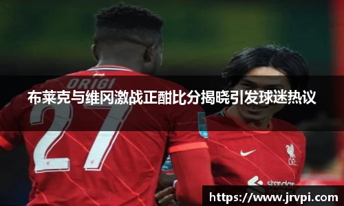 布莱克与维冈激战正酣比分揭晓引发球迷热议